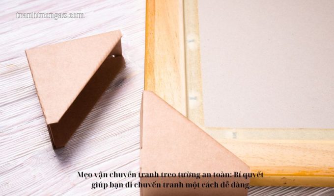 Mẹo vận chuyển tranh treo tường an toàn: Bí quyết giúp bạn di chuyển tranh một cách dễ dàng